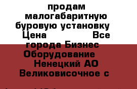 продам малогабаритную буровую установку › Цена ­ 130 000 - Все города Бизнес » Оборудование   . Ненецкий АО,Великовисочное с.